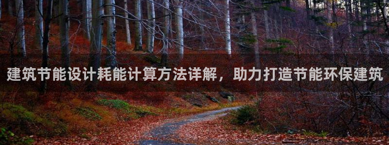 e尊国际娱乐官网地址：建筑节能设计耗能计算方法详解，助力打造节能环保建筑