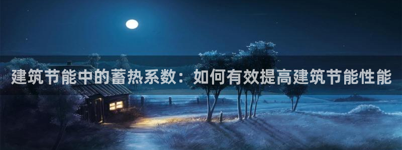 E尊国际：建筑节能中的蓄热系数：如何有效提高建筑节能性能