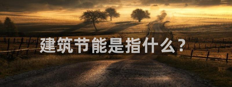 e尊国际客户端：建筑节能是指什么？