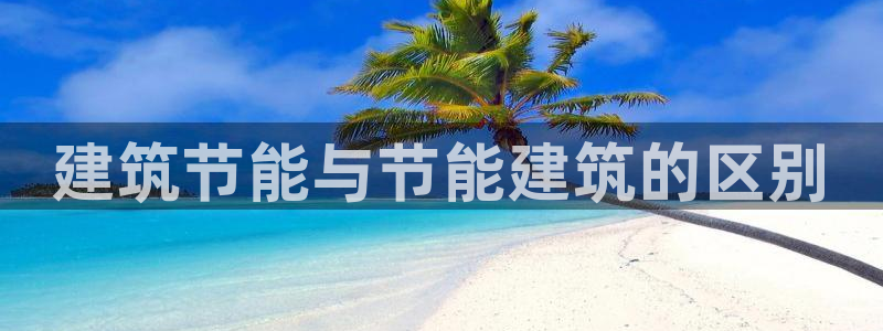e尊国际是个黑网：建筑节能与节能建筑的区别