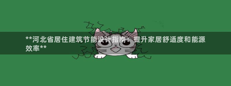 e尊国际客户端：**河北省居住建筑节能设计指南：提升家居舒适度和能源
效率**