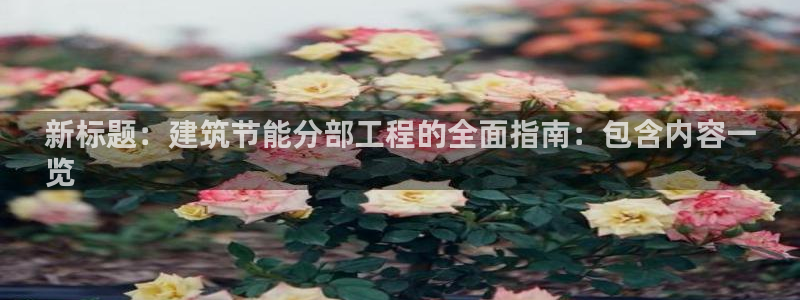 e尊国际客户端下载：新标题：建筑节能分部工程的全面指南：包含内容一
览