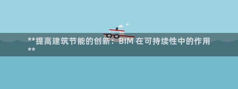 e尊国际-可可计划：**提高建筑节能的创新：BIM 在可持续性中的作用
**