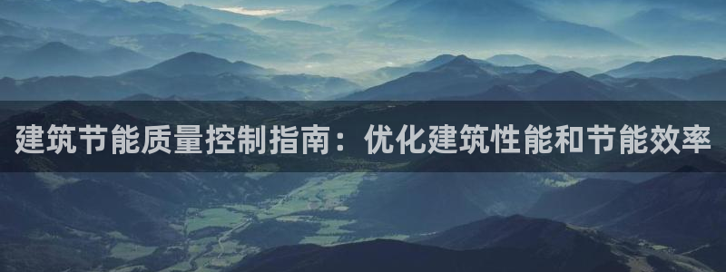 e尊国际官网·网址：建筑节能质量控制指南：优化建筑性能和节能效率