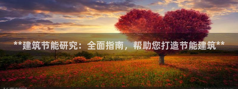 e尊国际官方网站：**建筑节能研究：全面指南，帮助您打造节能建筑**