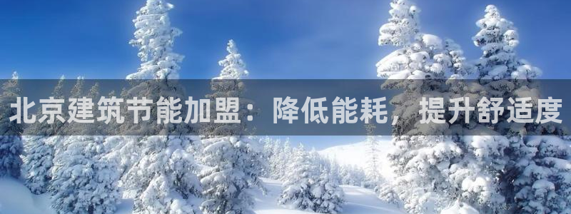 e尊国际官网·网址：北京建筑节能加盟：降低能耗，提升舒适度