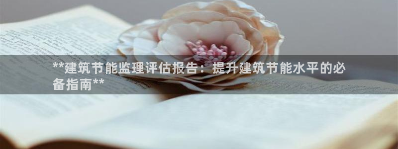 e尊体育：**建筑节能监理评估报告：提升建筑节能水平的必
备指南**