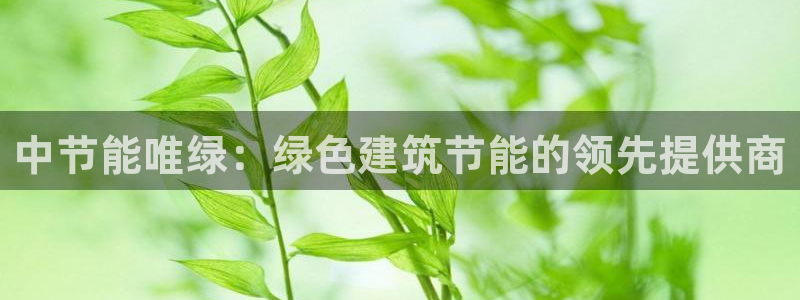 e尊国际地址：中节能唯绿：绿色建筑节能的领先提供商