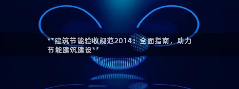 e尊国际的手机登录网站：**建筑节能验收规范2014：全面指南，助力
节能建筑建设**