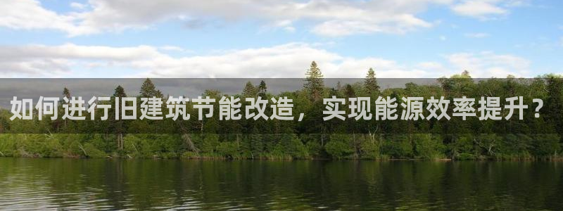 e尊国际-e尊国际官网：如何进行旧建筑节能改造，实现能源效率提升？