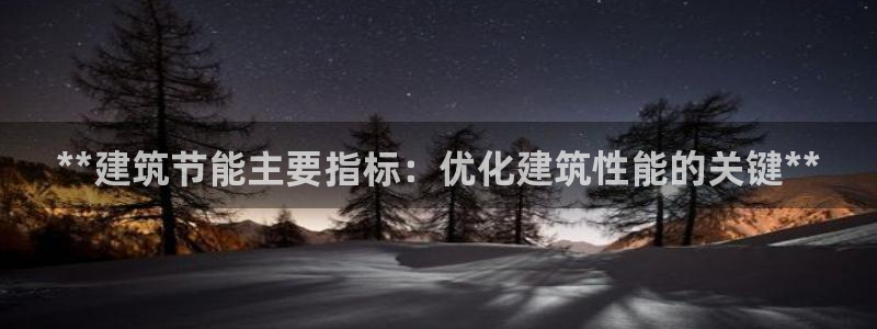 e尊官网：**建筑节能主要指标：优化建筑性能的关键**