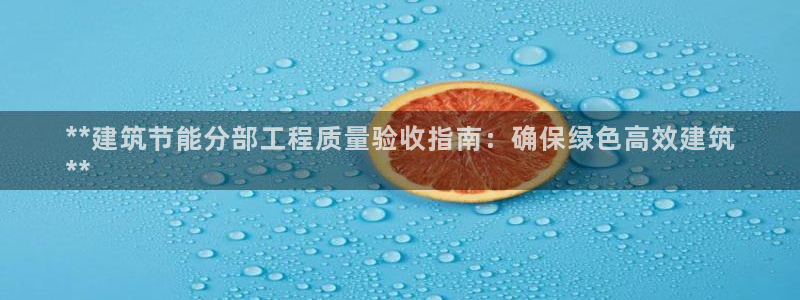 e尊电竞：**建筑节能分部工程质量验收指南：确保绿色高效建筑
**