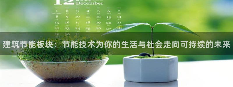 e尊国际7779：建筑节能板块：节能技术为你的生活与社会走向可持续的未来