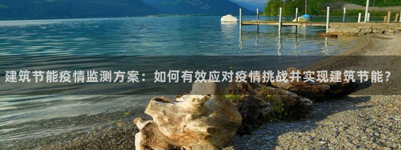 e尊国际平台：建筑节能疫情监测方案：如何有效应对疫情挑战并实现建筑节能？