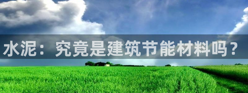 e尊国际-e尊国际官网：水泥：究竟是建筑节能材料吗？