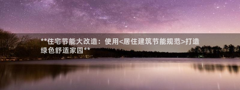 e尊国际是干什么的：**住宅节能大改造：使用<居住建筑节能规范>打造
绿色舒适家园**