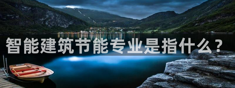 e尊国际娱乐官网下载：智能建筑节能专业是指什么？