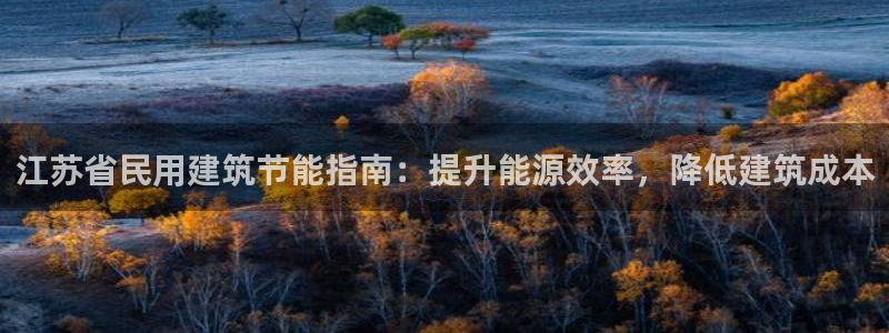 e尊国际平台：江苏省民用建筑节能指南：提升能源效率，降低建筑成本