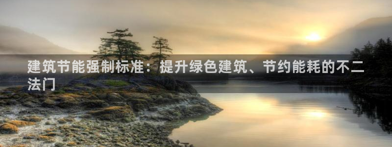 e尊国际-e尊国际官网：建筑节能强制标准：提升绿色建筑、节约能耗的不二
法门