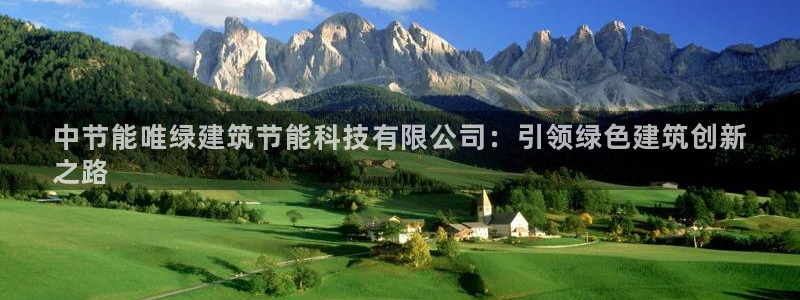 e尊国际官网·网址：中节能唯绿建筑节能科技有限公司：引领绿色建筑创新
之路